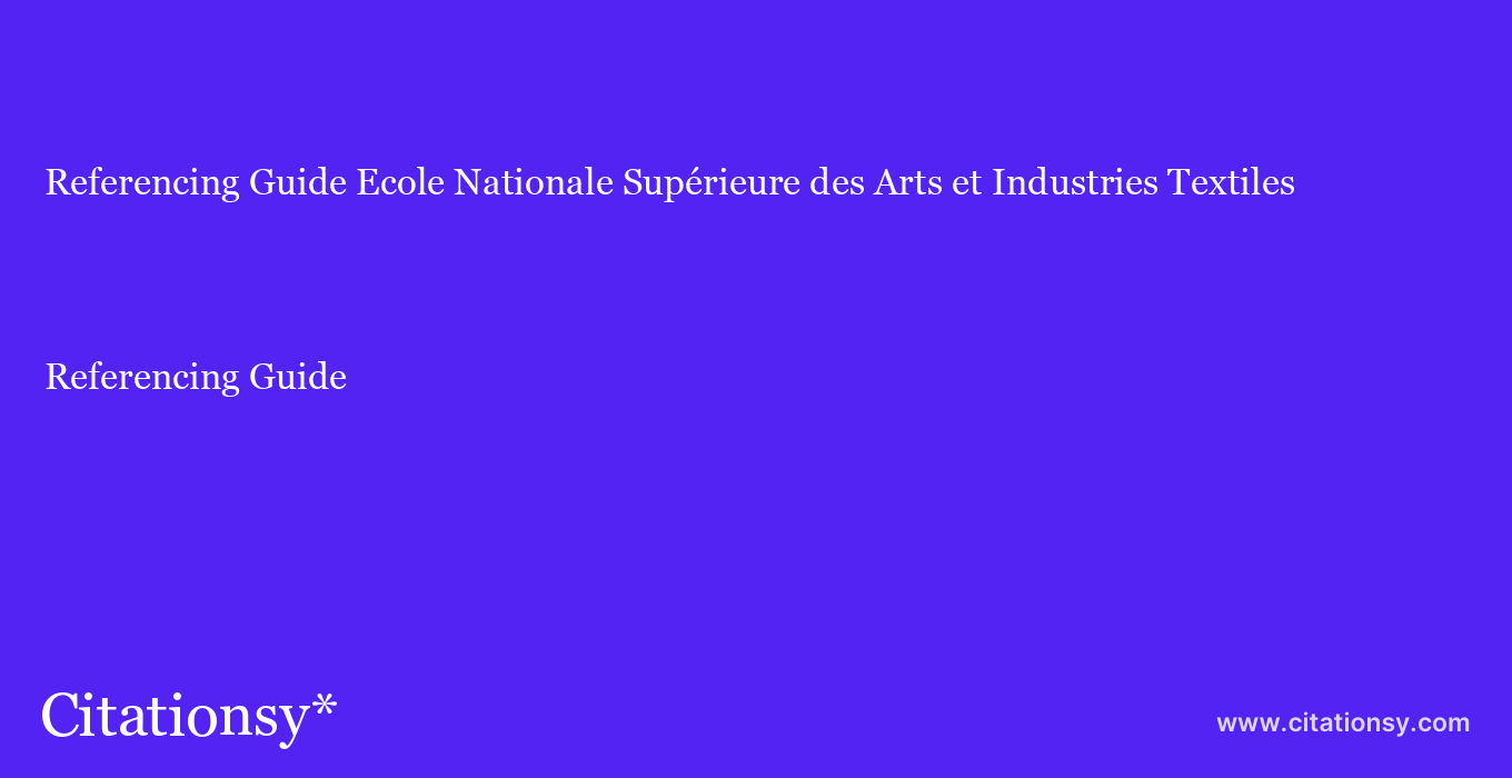 Referencing Guide: Ecole Nationale Supérieure des Arts et Industries Textiles